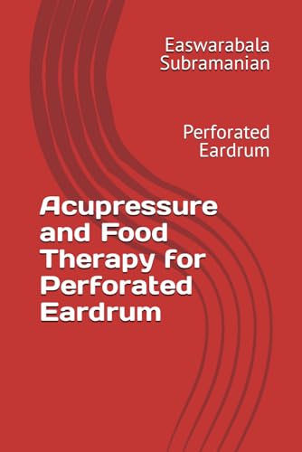 Acupressure and Food Therapy for Perforated Eardrum: Perforated Eardrum (Medical Books for Common People - Part 2, Band 76) von Independently published
